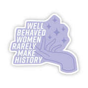 Well Behaved Women Rarely Make History Sticker